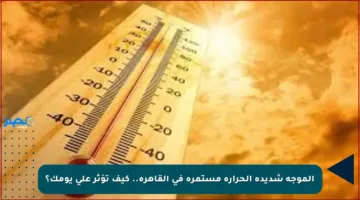الموجة شديدة الحرارة مستمرة في القاهرة.. كيف تؤثر على يومك؟